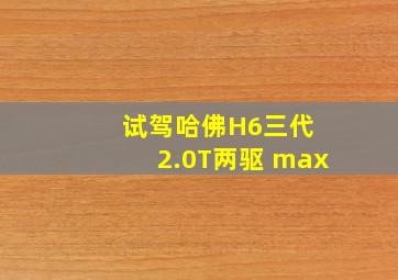 试驾哈佛H6三代 2.0T两驱 max